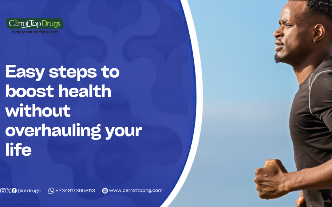 EASY STEPS TO BOOST HEALTH WITHOUT OVERHAULING YOUR LIFE