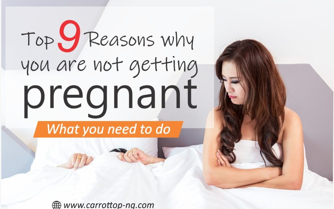 Top 9 Reasons You’re Not Pregnant and What You Need To Do