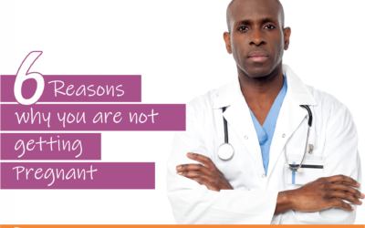 6 REASONS WHY YOU’RE NOT GETTING PREGNANT