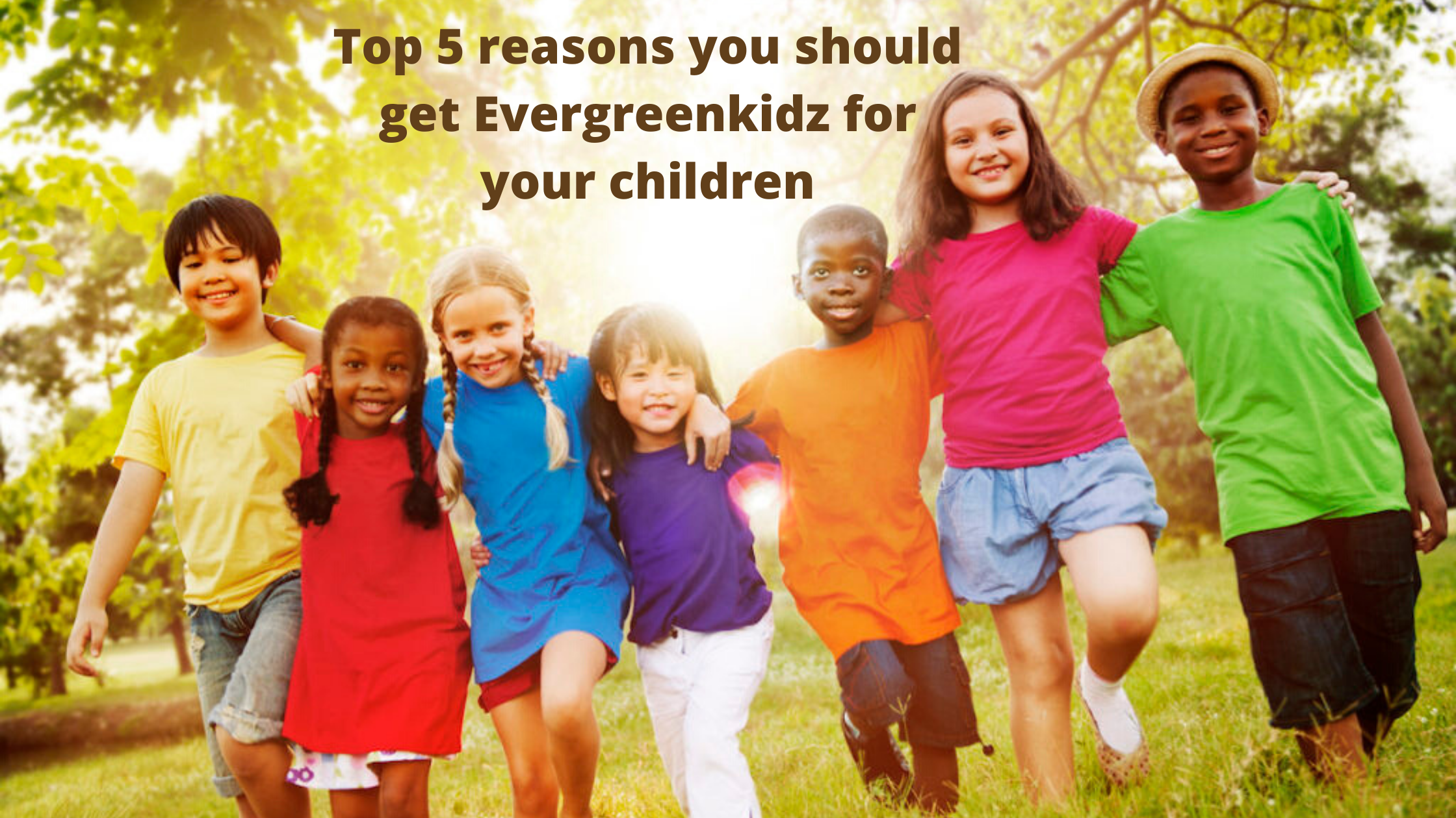 Top 5 reasons you should get Evergreenkidz for your children