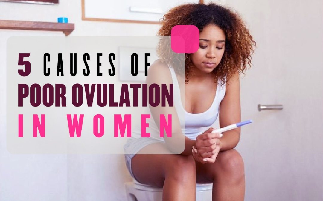 5 Causes of Poor Ovulation in Women
