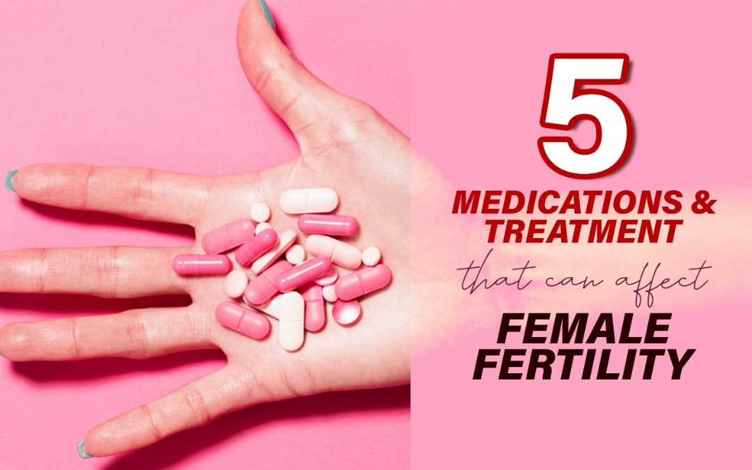 5 Medications/Treatments that can affect Female Fertility