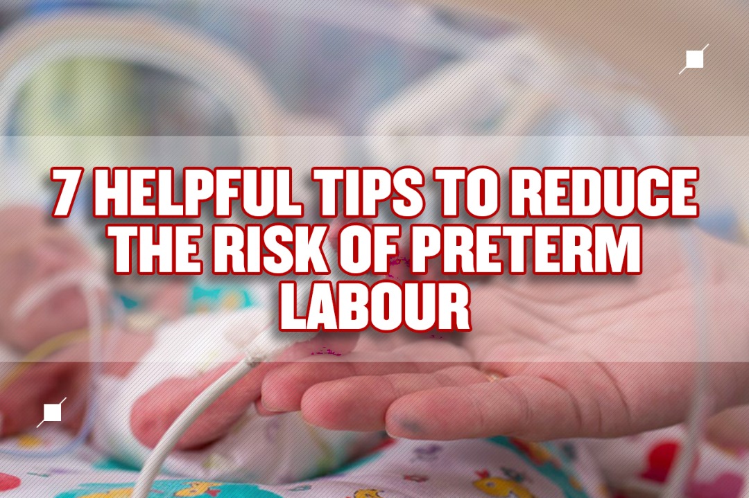 7 Helpful Tips to reduce the risk of preterm labour