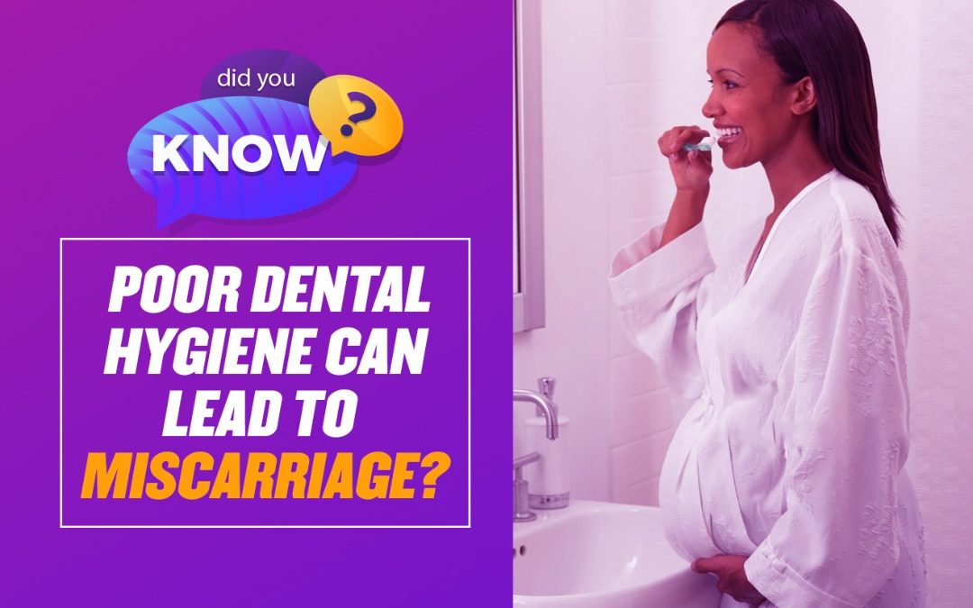 DID YOU KNOW POOR DENTAL HYGIENE CAN LEAD TO MISCARRIAGE?