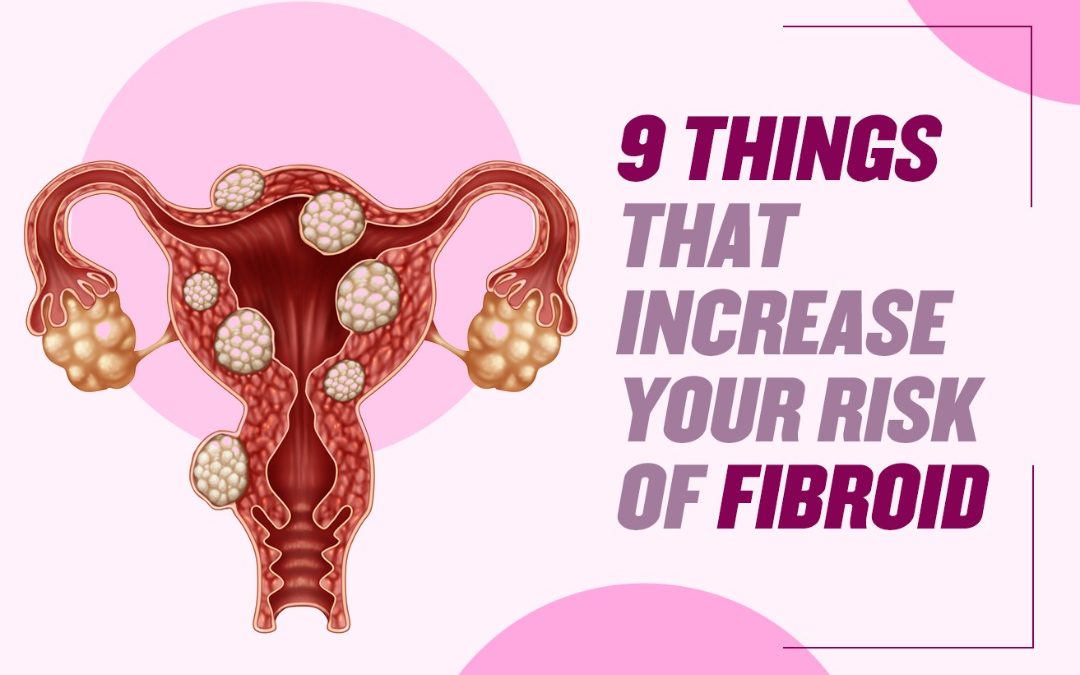 9 things that increase your risk of fibroid