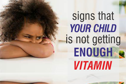 SIGNS THAT YOUR CHILD IS NOT GETTING ENOUGH VITAMINS
