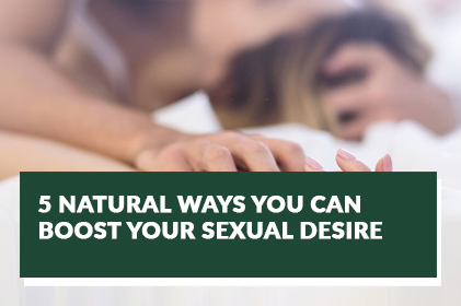 5 Natural Ways You Can Boost Your Sexual Desire