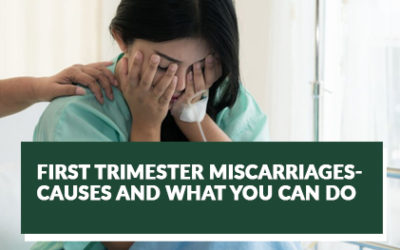 FIRST TRIMESTER MISCARRIAGES – CAUSES AND WHAT YOU CAN DO