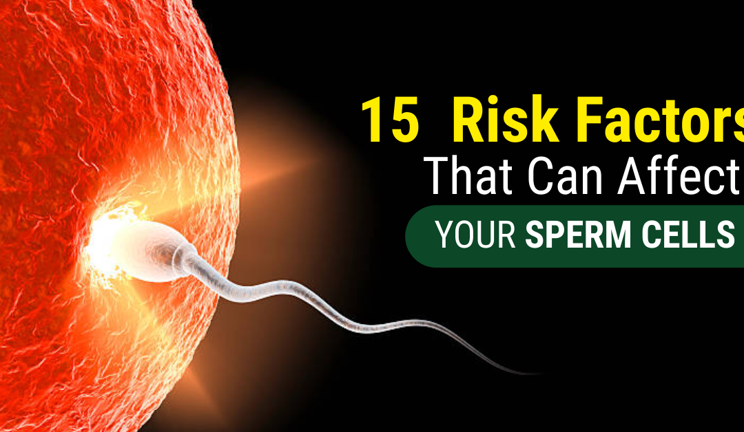  15 Risk Factors That Can Affect Your Sperm Quality.