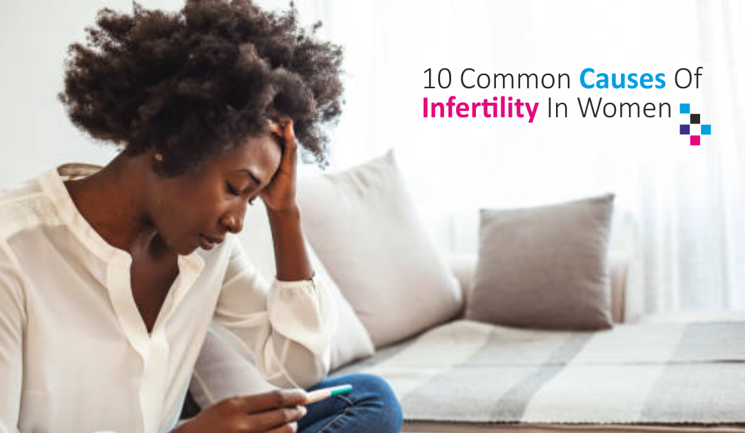 Infertility in Women: 10 Common Causes.