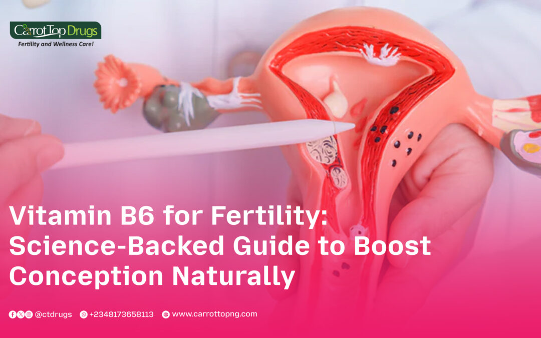 Vitamin B6 for Fertility: Science-Backed Guide to Boost Conception Naturally