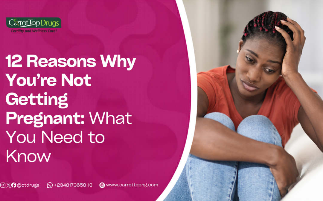 12 Reasons Why You’re Not Getting Pregnant: What You Need to Know